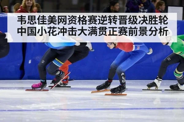 韦思佳美网资格赛逆转晋级决胜轮 中国小花冲击大满贯正赛前景分析