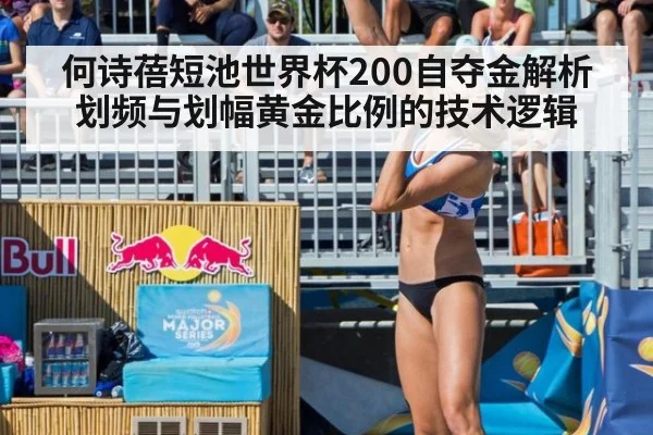 何诗蓓短池世界杯200自夺金解析 划频与划幅黄金比例的技术逻辑